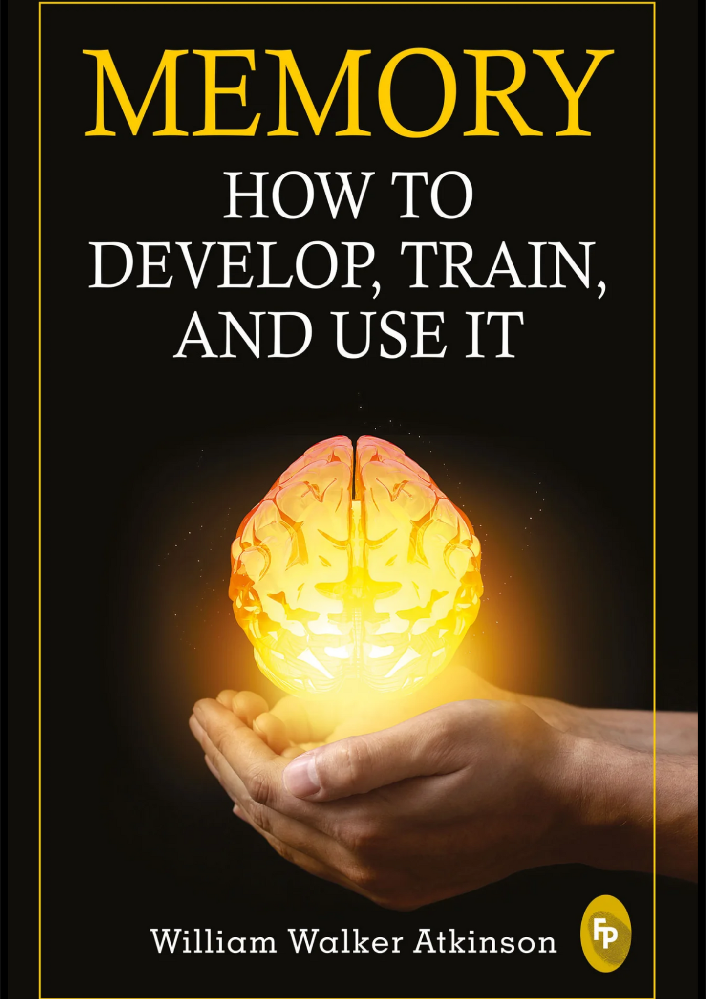 Memory: How to develop, train and use it (Paperback) - William Walker tkinson